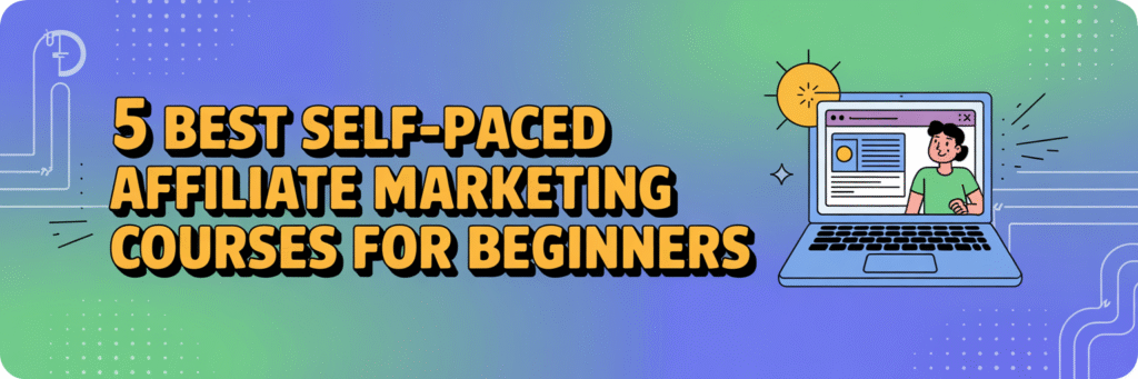 5 Best Self-Paced Affiliate Marketing Courses for Beginners In 2025 1 Self-paced affiliate marketing courses